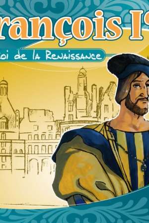 François Ier : le roi de la Renaissance