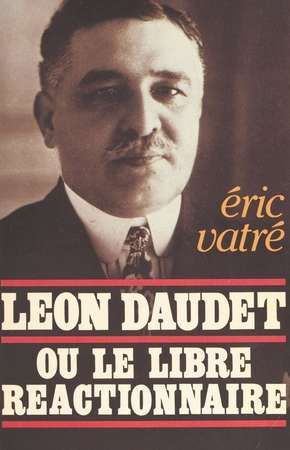 Léon Daudet ou le libre réactionnaire