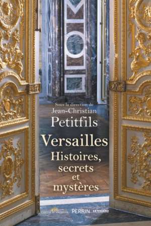 Versailles Histoire, secrets et mystères